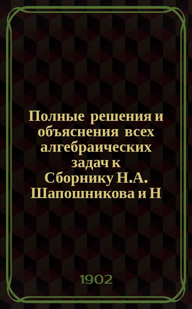 Полные решения и объяснения всех алгебраических задач к Сборнику Н.А. Шапошникова и Н.К. Вальцова