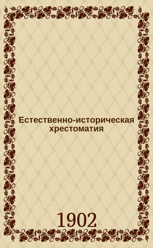 Естественно-историческая хрестоматия : Пособие для изучения Родного мира. Год 1