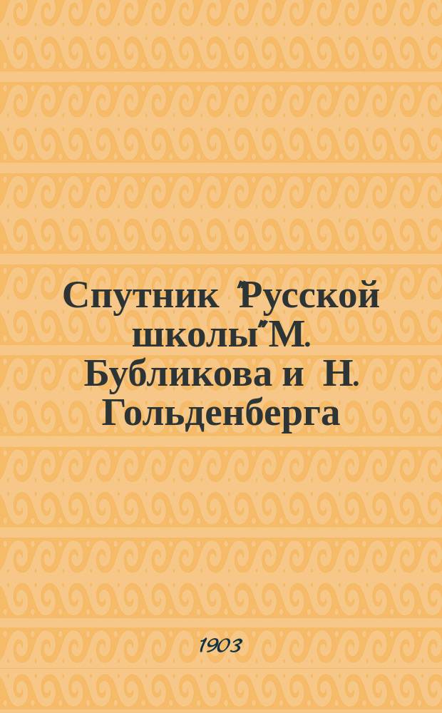 ... Спутник "Русской школы" М. Бубликова и Н. Гольденберга : В 3 ч. Пособие для учащих и учащихся. Ч. 1-3. Ч. 2 : Полный разбор статей, помещенных во второй части "Русской школы": объяснение слов, выражений и оборотов речи, планы статей и вывод из каждой статьи повествовательного характера ее главной мысли, [с приложением вопросов для устных и письменных пересказов]