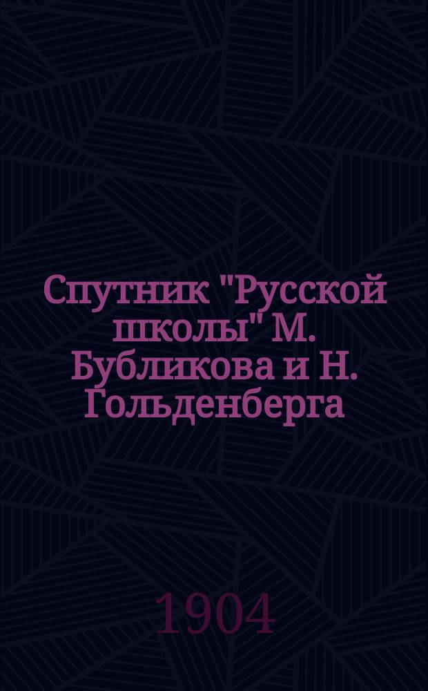 ... Спутник "Русской школы" М. Бубликова и Н. Гольденберга : В 3 ч. Пособие для учащих и учащихся. Ч. 1-3. Ч. 3 : Полный разбор статей, помещенных в третьей части "Русской школы": объяснение слов, выражений и оборотов речи, планы статей и вывод из каждой статьи повествовательного характера ее главной мысли