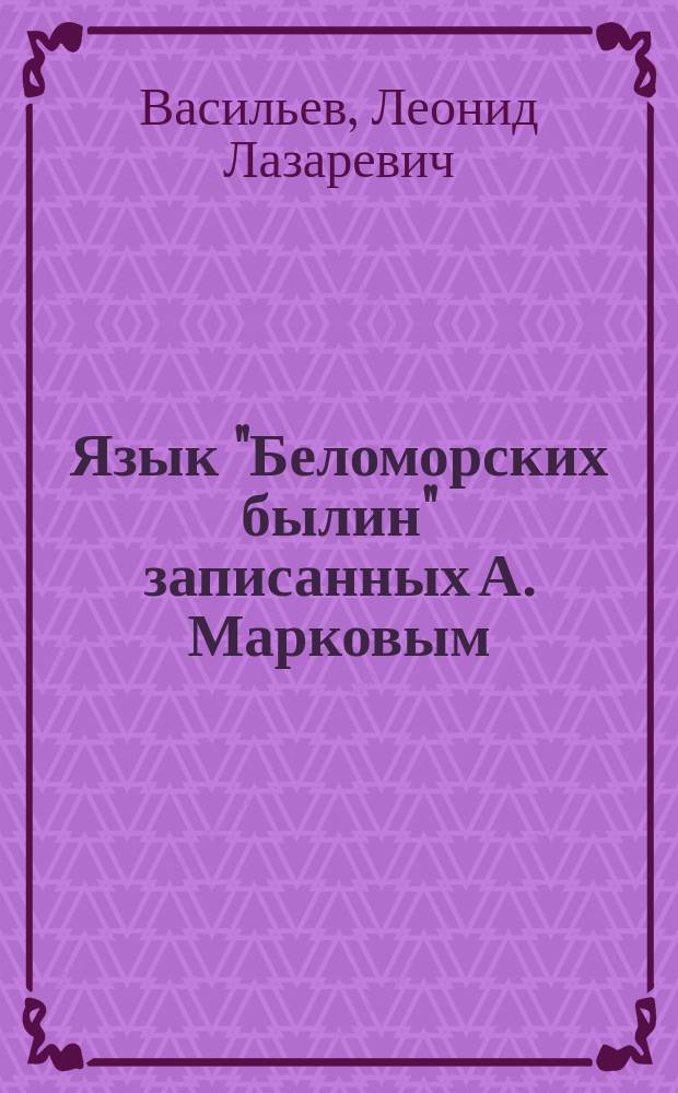 Язык "Беломорских былин" [записанных А. Марковым]