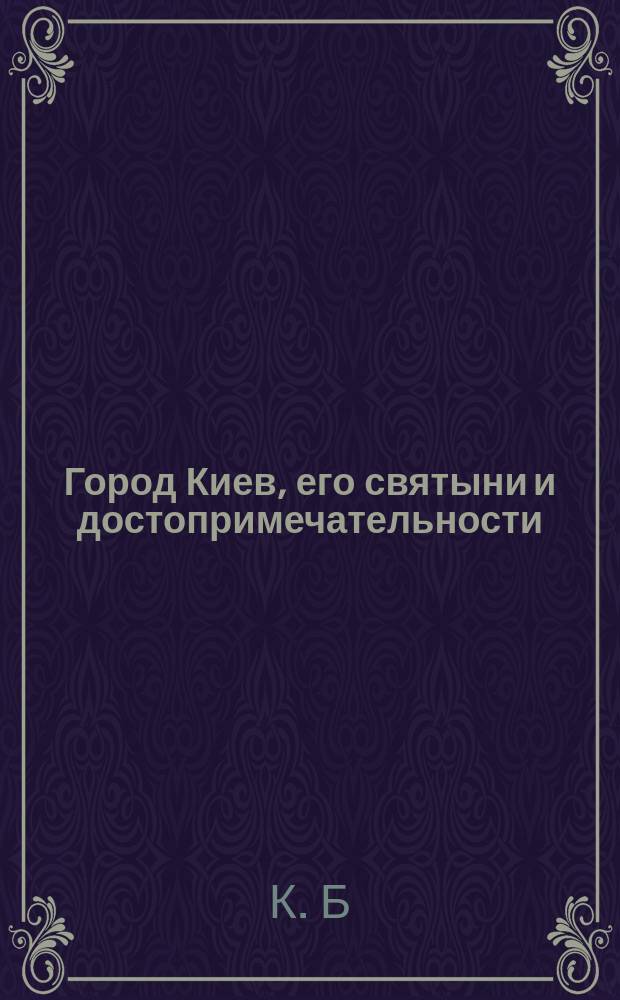 Город Киев, его святыни и достопримечательности
