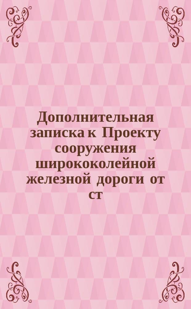 Дополнительная записка к Проекту сооружения ширококолейной железной дороги от ст. Тапс Балтийской и П.-Рижской дороги до ст. Ржев М.-В. Рыбинской дороги