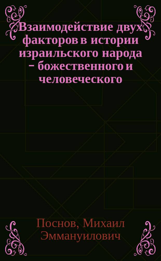 Взаимодействие двух факторов в истории израильского народа - божественного и человеческого : (Речь, произнес. пред защитой магистер. дис. под загл.: "Идеи завета бога с израильским народом в Ветхом завете")