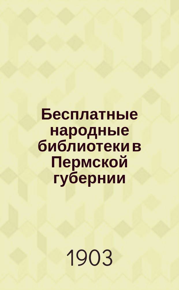 Бесплатные народные библиотеки в Пермской губернии : (По данным исслед. 1901 г.)