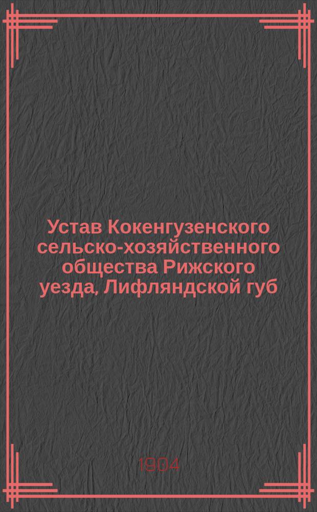 Устав Кокенгузенского сельско-хозяйственного общества Рижского уезда, Лифляндской губ. : Утв. 31 мая 1904 г.