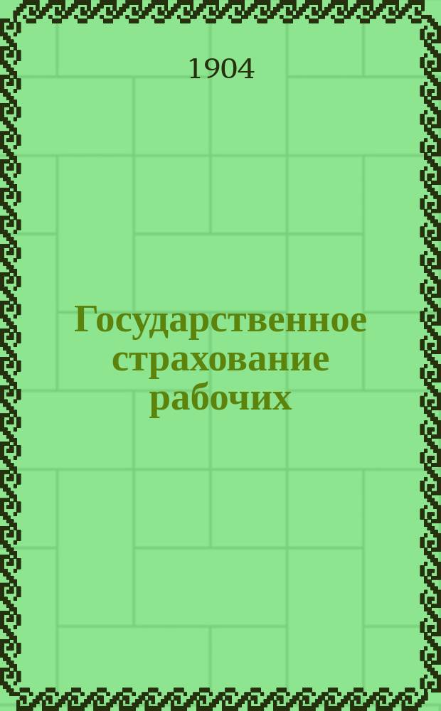 Государственное страхование рабочих : Излож. по Handwörterbuch der Staatswissenschaften с доп. новейших сведений