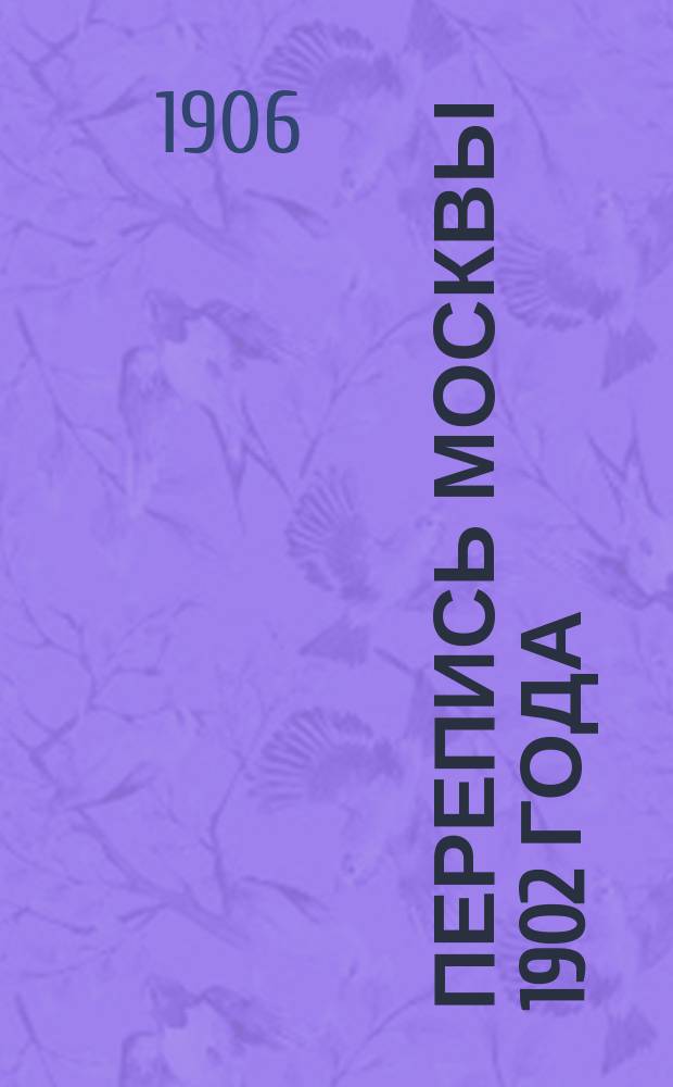 Перепись Москвы 1902 года : Ч. 1. Ч. 1 : Население