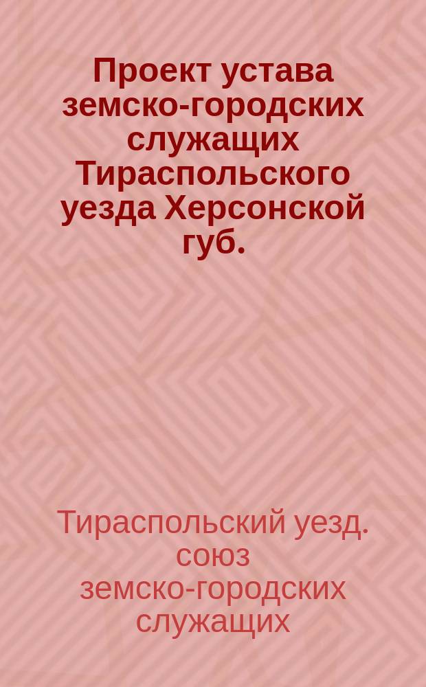 Проект устава земско-городских служащих Тираспольского уезда Херсонской губ.