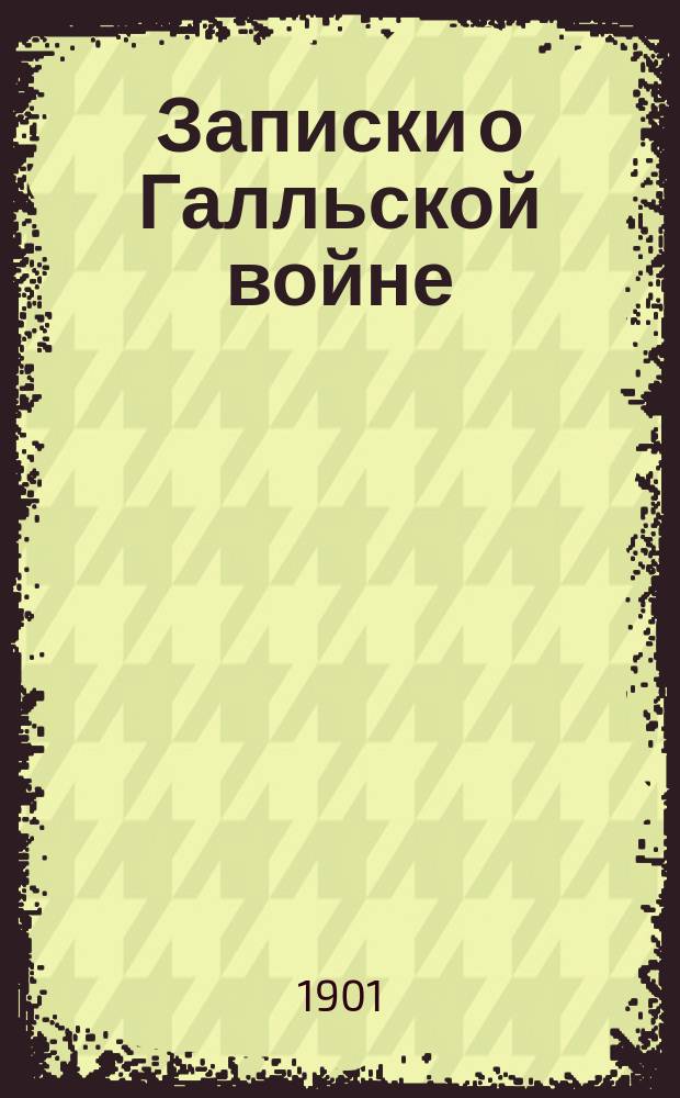 Записки о Галльской войне : Пер. со словами и примеч. Кн. 1