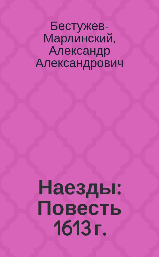 Наезды: Повесть 1613 г.; Изменник: Рассказ / Соч. А. Марлинского (А.А. Бестужева)