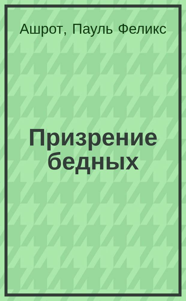 Призрение бедных : (Отд. касающийся России, обраб. по рус. источникам)