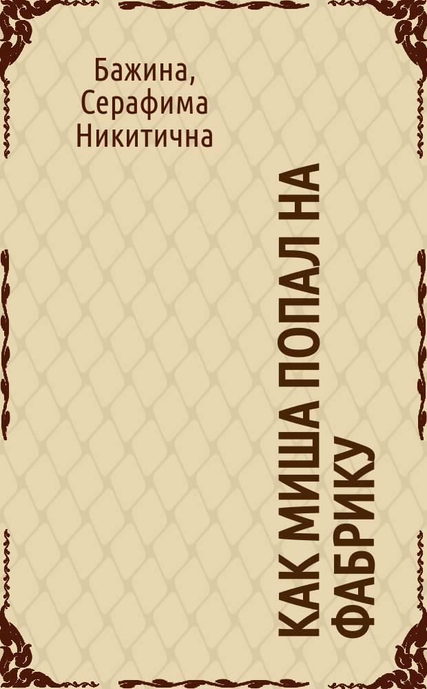 Как Миша попал на фабрику : Рассказ для детей младшего возраста С. Бажиной