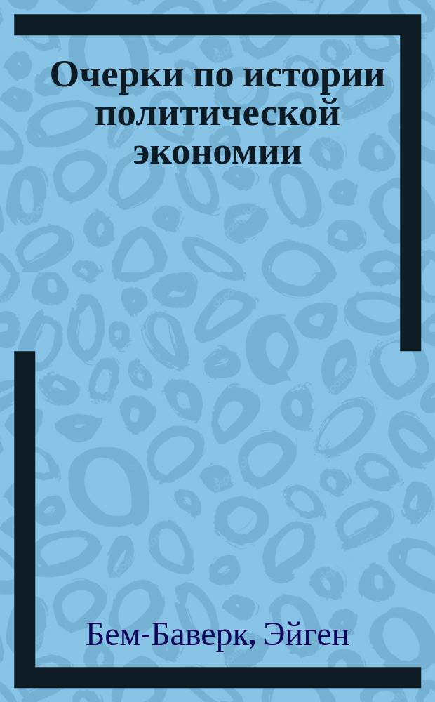 Очерки по истории политической экономии : (История учений о капитале и проценте на капитал)