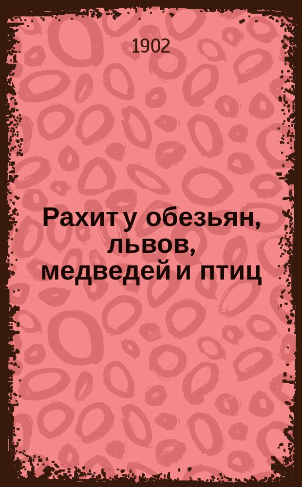 Рахит у обезьян, львов, медведей и птиц : The Journal of comparative medicine and surgery, vol. X, № 1, jan. 1888