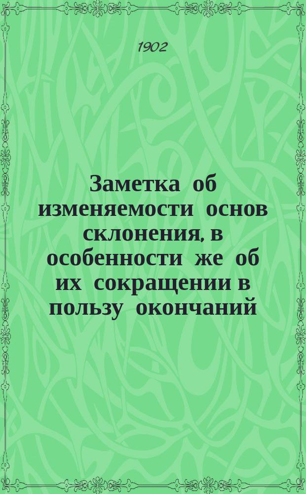 ... Заметка об изменяемости основ склонения, в особенности же об их сокращении в пользу окончаний