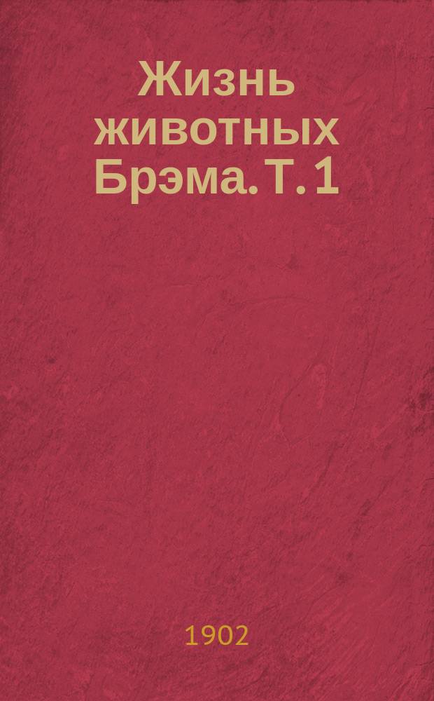 Жизнь животных Брэма. [Т. 1 : Млекопитающие