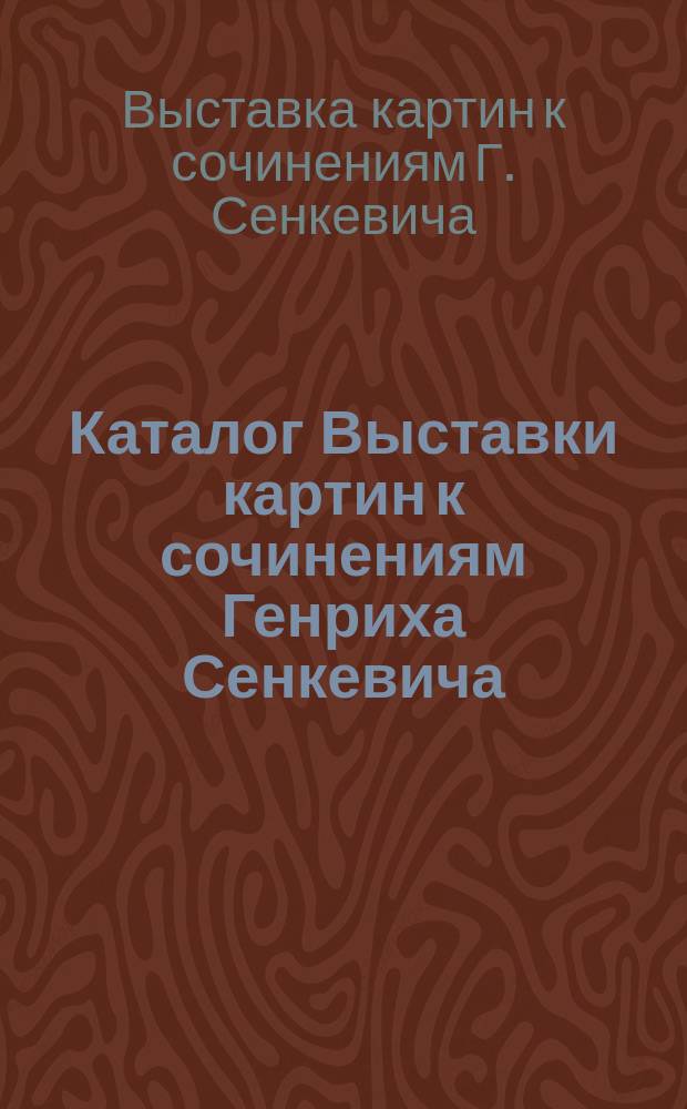 Каталог Выставки картин к сочинениям Генриха Сенкевича