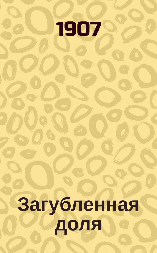 Загубленная доля : Повесть : Из недавно прошедшей жизни