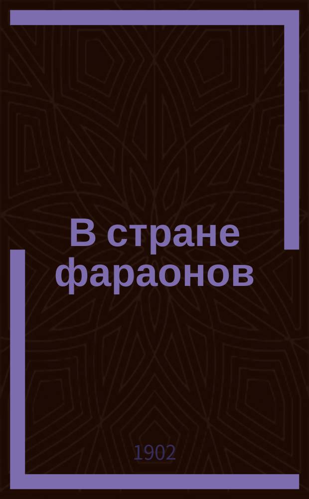 В стране фараонов : Геогр., ист. и бытовые картины древнего Египта в период его процветания и упадка. Ч. 1