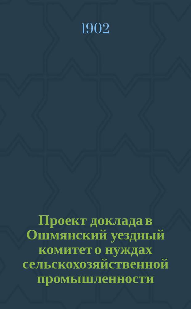 Проект доклада в Ошмянский уездный комитет о нуждах сельскохозяйственной промышленности, составленный председателем III-й комиссии И.О. Корвин-Милевским