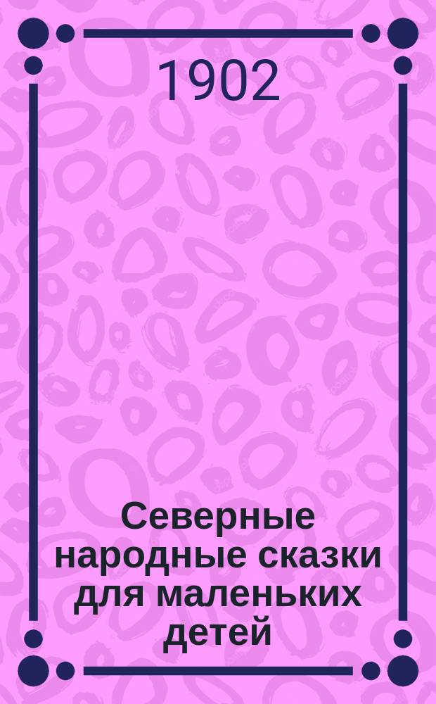 Северные народные сказки для маленьких детей : Сост. по Виктору Рюдбергу, З. Топелиусу и Гансу-Христиану Андерсену О. Корчевской