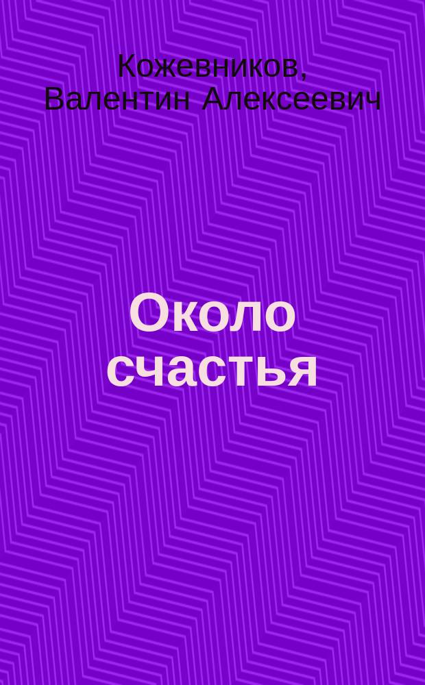 Около счастья : Пьеса в 3 д. В.А. Кожевникова (Живко-Конева)