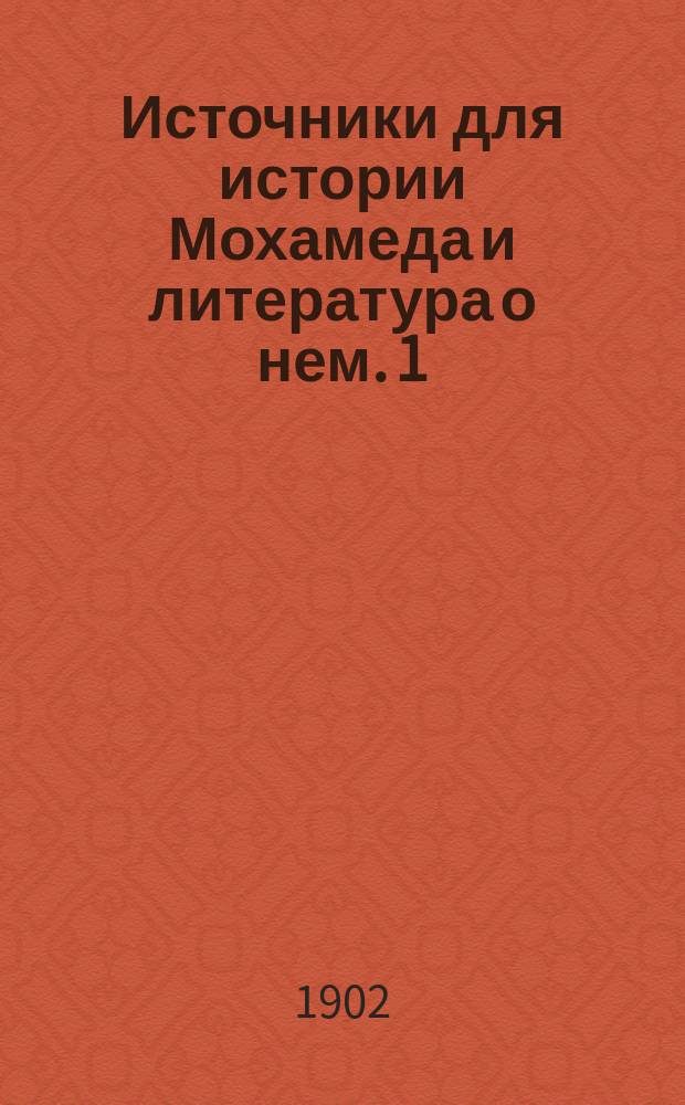 Источники для истории Мохамеда и литература о нем. 1 : От Орвы до Ибн-Исхака с Ибн-Хишамом