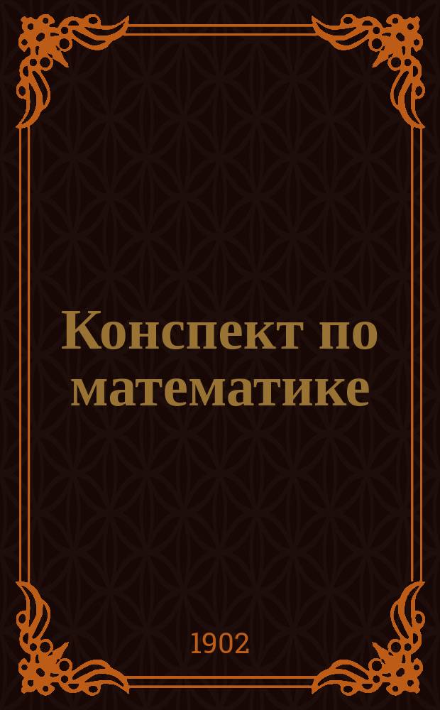 Конспект по математике : Необходимая справ. кн. для всех