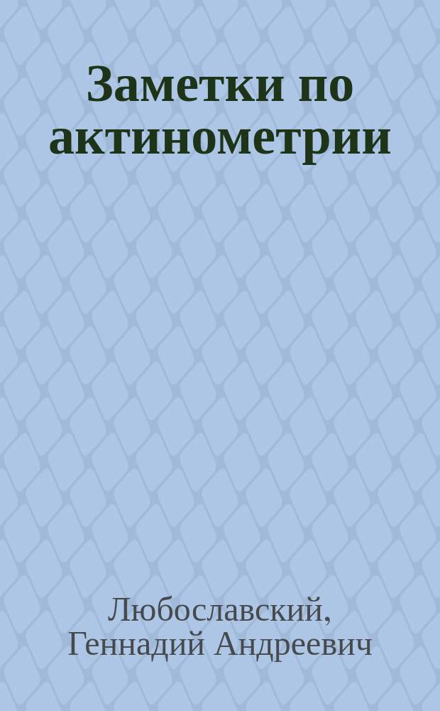 Заметки по актинометрии : Из наблюдений Метеорол. обсерватории С.-Петерб. лесн. ин-та : С прил. Инструкции для актинометр. наблюдений прибором Виолля-Савельева