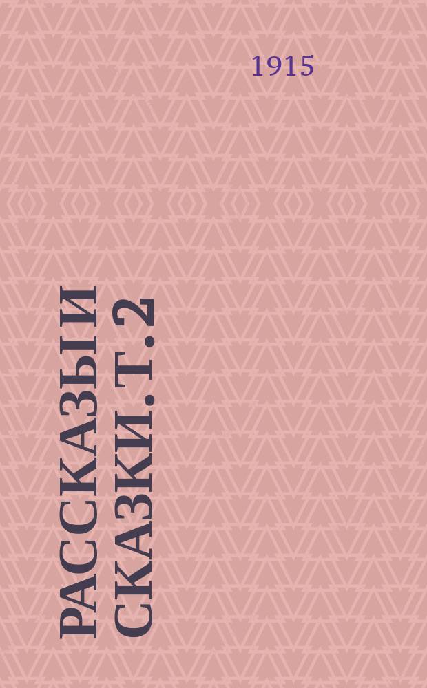 ... Рассказы и сказки. Т. 2 : ["Закон" ; Мосье Бульон ; "Слава богу" ; Дедушка ; Странный человек ; Неудача ; Сумасшедший звонарь ; Волшебник ; Богач и Еремка ; "Он" ; Хитрый немец ; Черная армия ; Песня мистера Каль ; Первая охота]