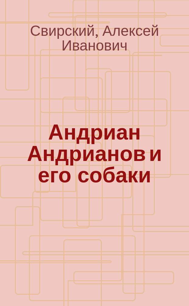 Андриан Андрианов и его собаки : Рассказ