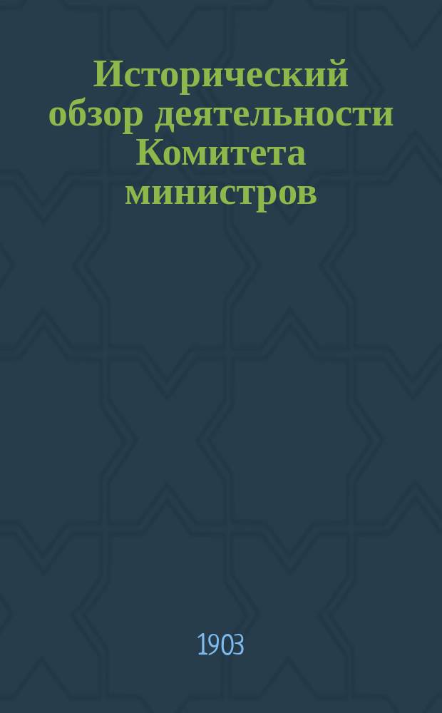 Исторический обзор деятельности Комитета министров : К столетию Комитета министров (1802-1902). Т. 4 : Комитет министров в царствование Александра Третьего (1881 г. 2 марта - 1894 г. 20 октября)