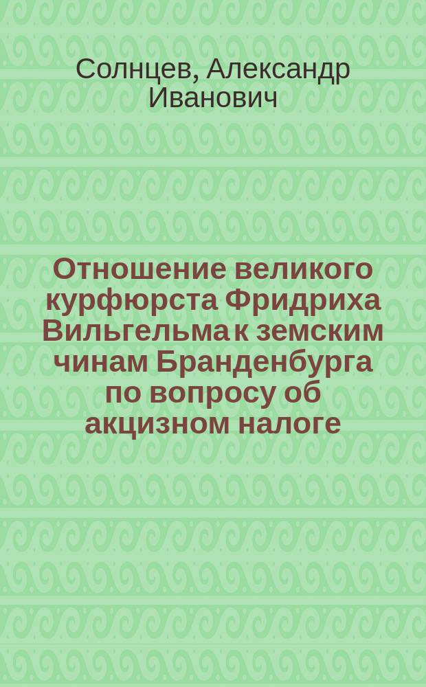 Отношение великого курфюрста Фридриха Вильгельма к земским чинам Бранденбурга по вопросу об акцизном налоге
