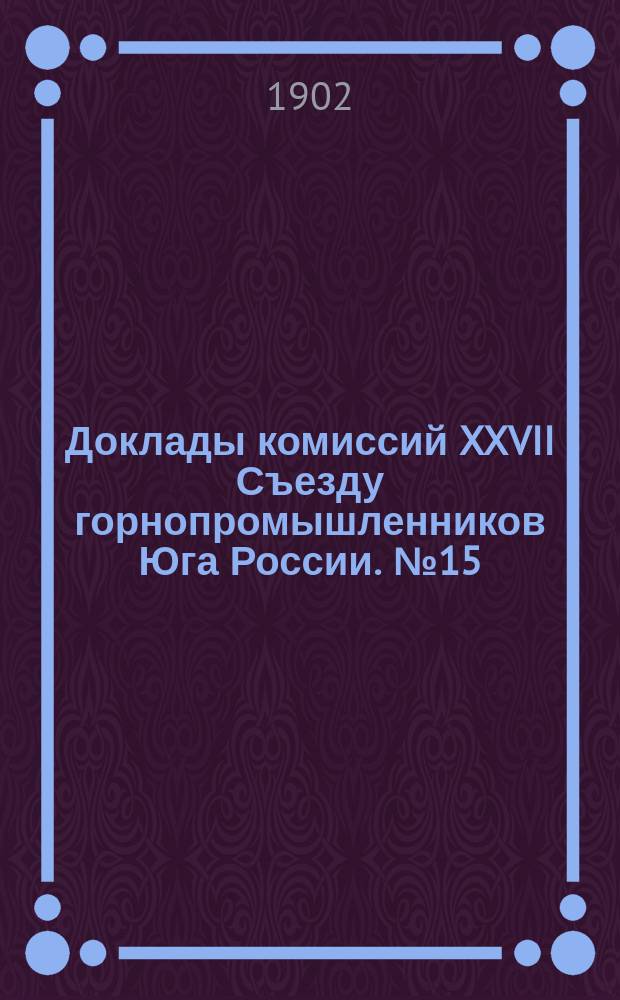 Доклады комиссий XXVII Съезду горнопромышленников Юга России. № 15 : По 13-му вопросу программы: Об улучшении почтово-телеграфных сношений и пассажирского движения в южном горнопромышленном районе