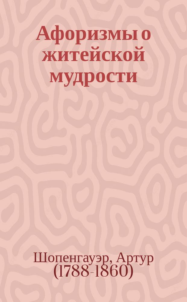 Афоризмы о житейской мудрости : (Parerga und Paralipomena)