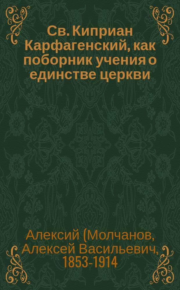 Св. Киприан Карфагенский, как поборник учения о единстве церкви : (Речь пред защитой дис.: "Св. Киприан Карфагенский и его учение о церкви")
