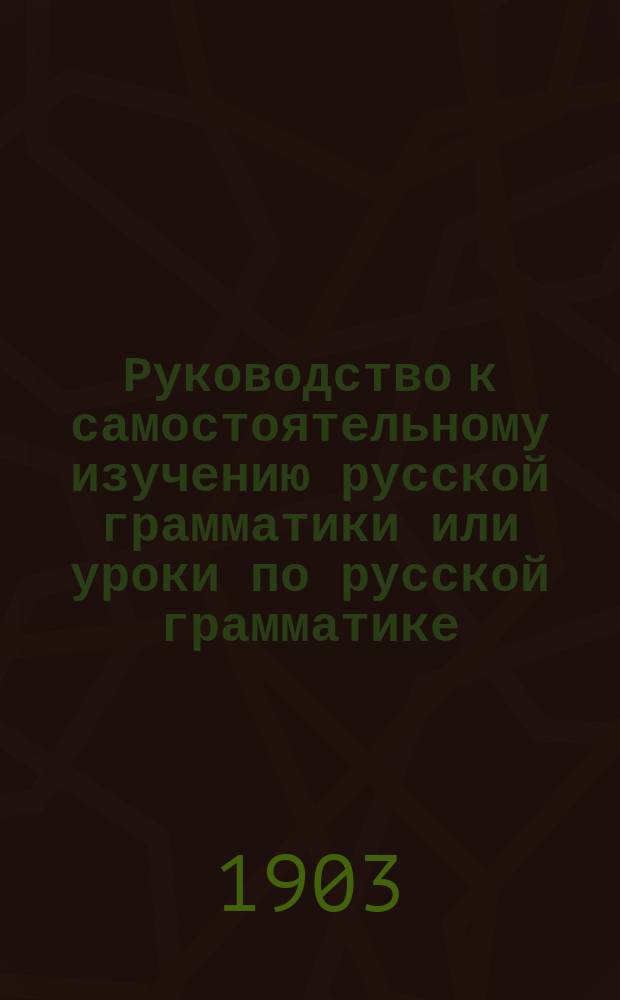 Руководство к самостоятельному изучению русской грамматики или уроки по русской грамматике. Вып. 2