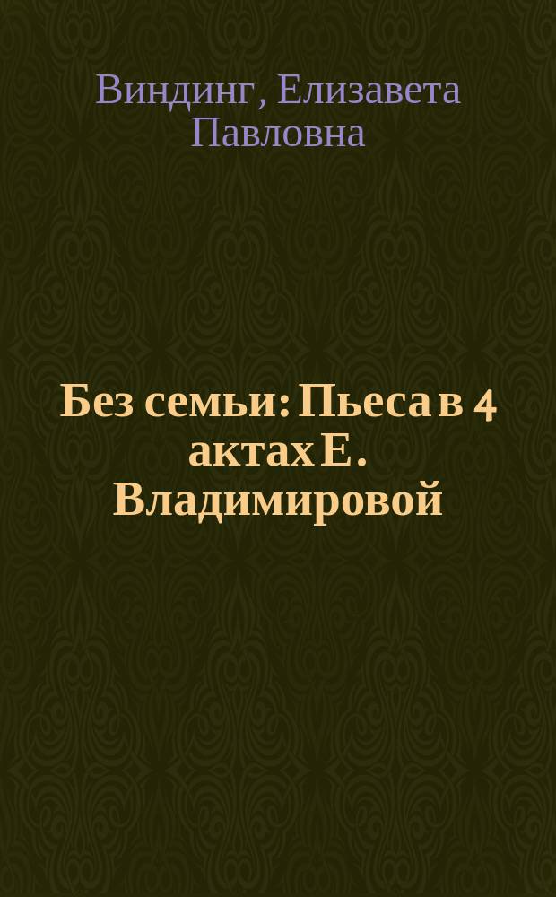 Без семьи : Пьеса в 4 актах Е. Владимировой