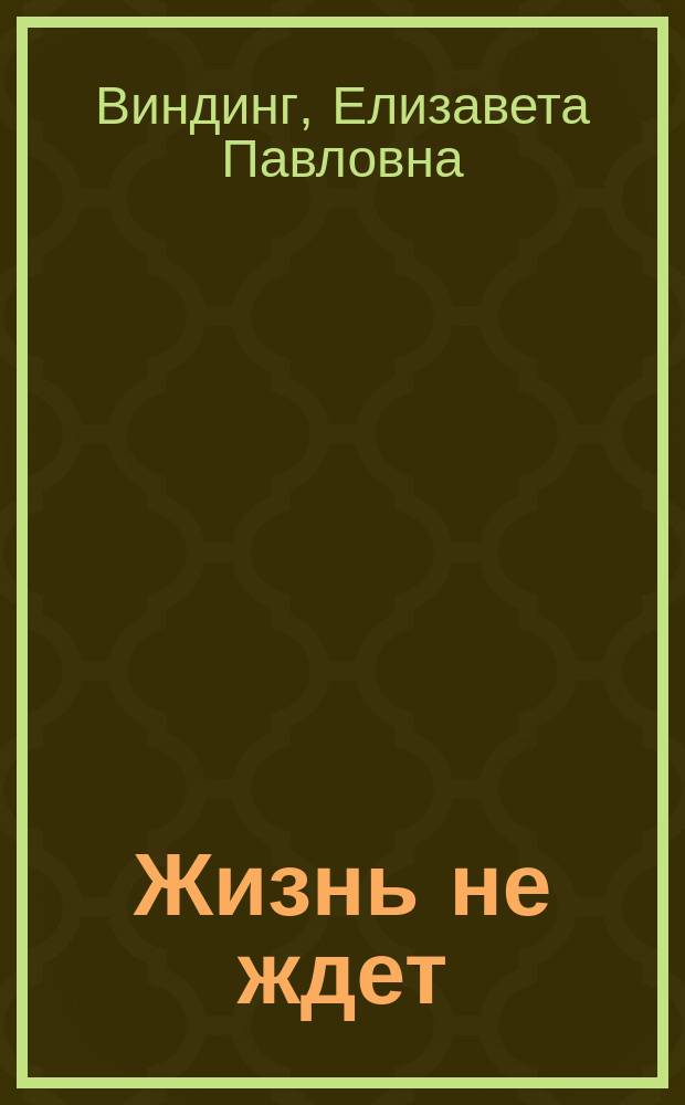 Жизнь не ждет : Этюд в 1 д. Е. Владимировой