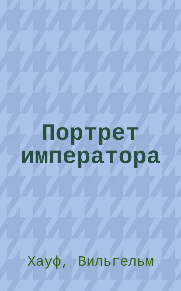 Портрет императора : Повесть В. Гауффа