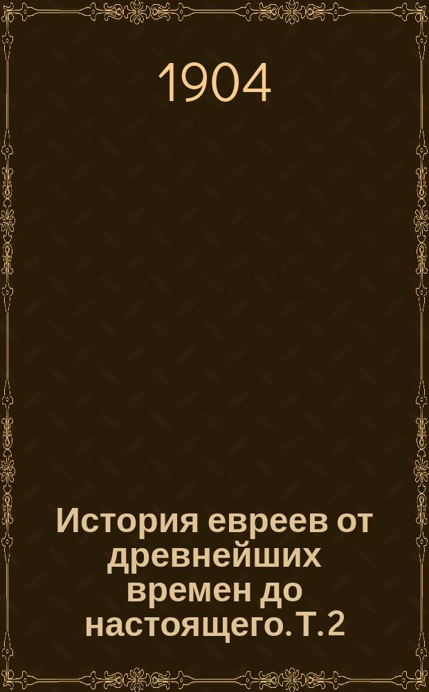 История евреев от древнейших времен до настоящего. Т. 2