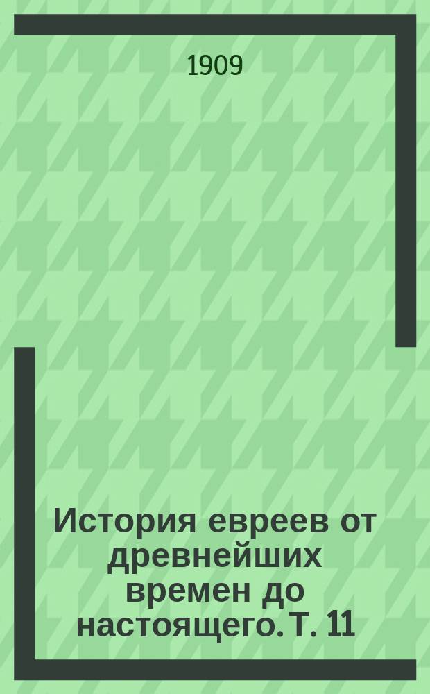 История евреев от древнейших времен до настоящего. Т. 11 : От поселения маранов в Голландии до начала эпохи Менделсона