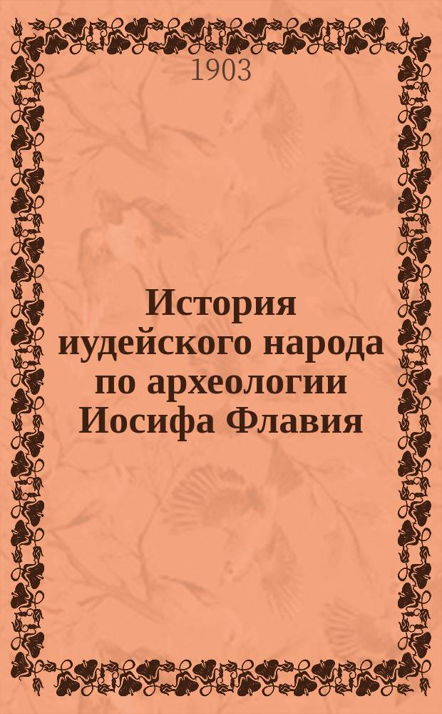 История иудейского народа по археологии Иосифа Флавия : (Опыт крит. разбора и обраб.)