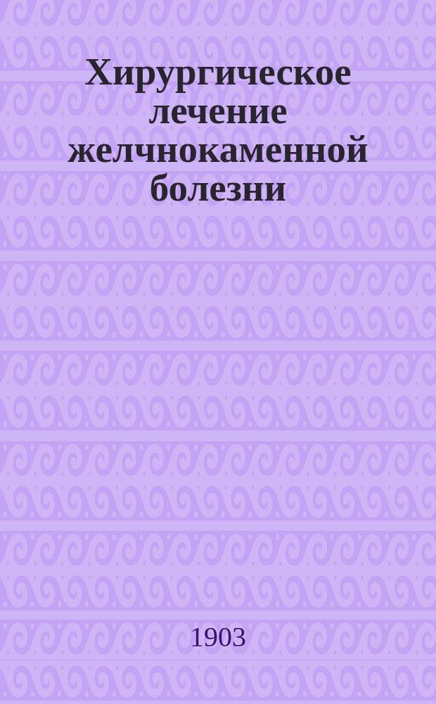 Хирургическое лечение желчнокаменной болезни