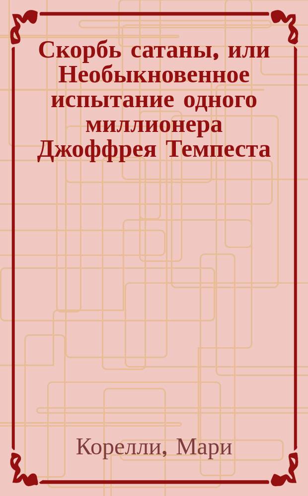 Скорбь сатаны, или Необыкновенное испытание одного миллионера Джоффрея Темпеста : Роман Марии Корелли