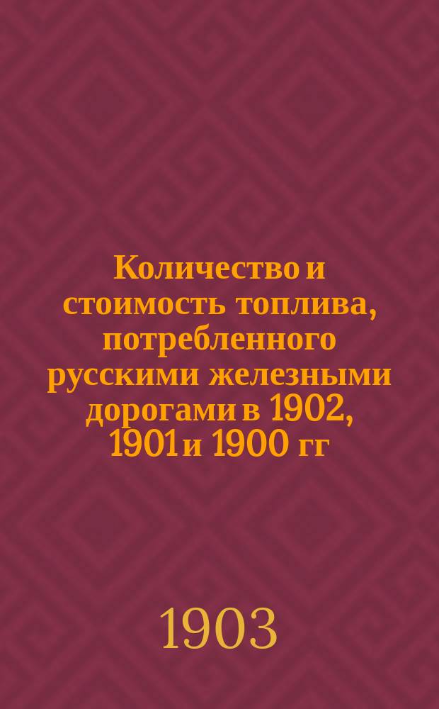 Количество и стоимость топлива, потребленного русскими железными дорогами в 1902, 1901 и 1900 гг.