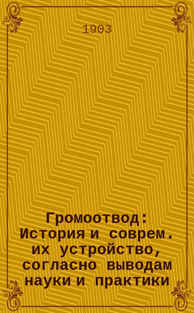 Громоотвод : История и соврем. их устройство, согласно выводам науки и практики