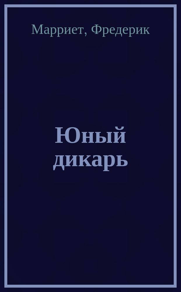 Юный дикарь : Роман капитана Марриэта