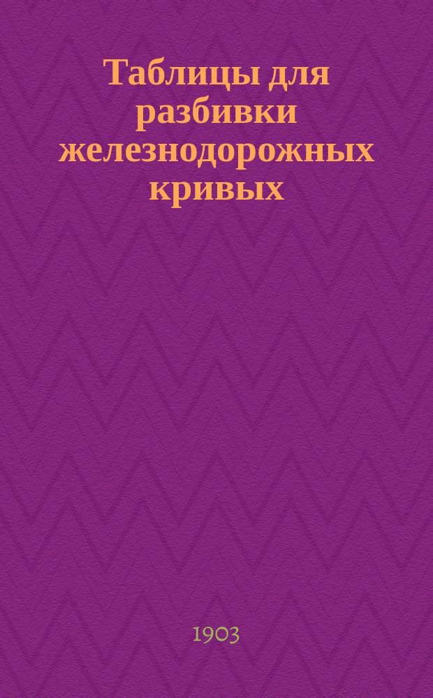 Таблицы для разбивки железнодорожных кривых (по дуге круга) : Для всех углов поворота от 180° до 60° через каждую минуту, разн. способами в зависимости от условий местности : Сост. по Hecht, Jaquet, Chauvae de la Place... гр. О'Рурк, инж. пут. сообщ